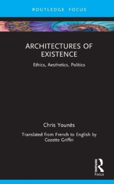 Architectures of Existence : Ethics, Aesthetics, Politics (Hardcover)
