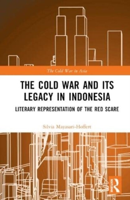 The Cold War and its Legacy in Indonesia : Literary Representation of the Red Scare (Hardcover)