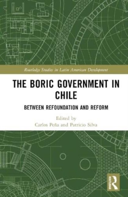 The Boric Government in Chile : Between Refoundation and Reform (Hardcover)