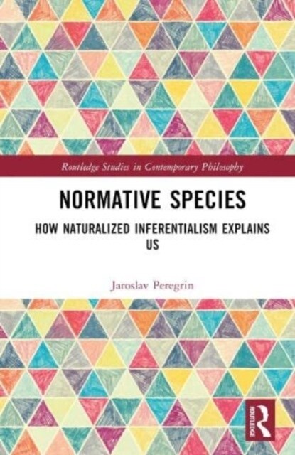 Normative Species : How Naturalized Inferentialism Explains Us (Hardcover)