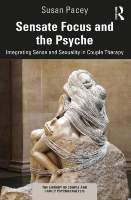 Sensate Focus and the Psyche : Integrating Sense and Sexuality in Couple Therapy (Paperback)