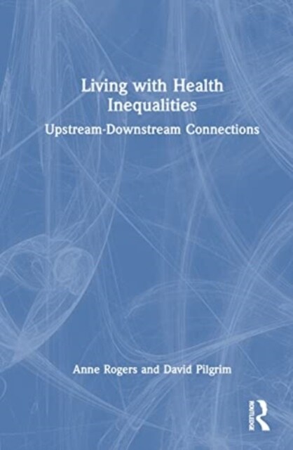 Living with Health Inequalities : Upstream–Downstream Connections (Hardcover)