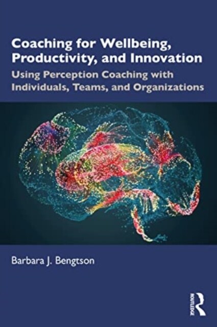 Coaching for Well-Being, Productivity, and Innovation : Using Perception Coaching with Individuals, Teams, and Organizations (Paperback)