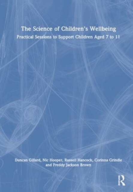 The Science of Childrens Wellbeing : Practical Sessions to Support Children Aged 7 to 11 (Hardcover)