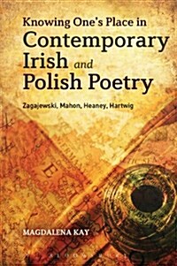 Knowing Ones Place in Contemporary Irish and Polish Poetry: Zagajewski, Mahon, Heaney, Hartwig (Paperback)