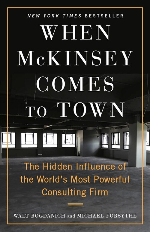 When McKinsey Comes to Town: The Hidden Influence of the Worlds Most Powerful Consulting Firm (Paperback)