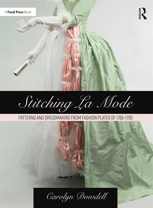 Stitching La Mode: Patterns and Dressmaking from Fashion Plates of 1785-1795 (Paperback, 1)