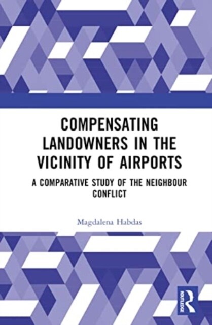 Compensating Landowners in the Vicinity of Airports : A Comparative Study of the Neighbour Conflict (Hardcover)