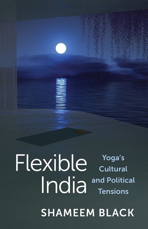 Flexible India: Yogas Cultural and Political Tensions (Hardcover)
