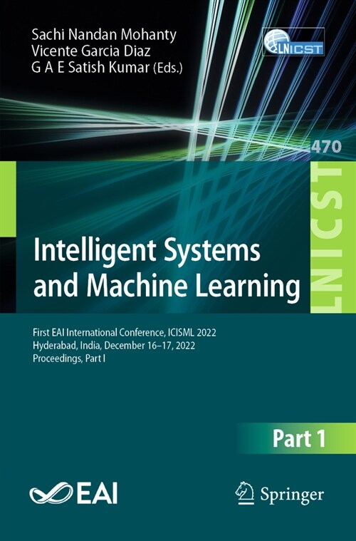 Intelligent Systems and Machine Learning: First Eai International Conference, Icisml 2022, Hyderabad, India, December 16-17, 2022, Proceedings, Part I (Paperback, 2023)