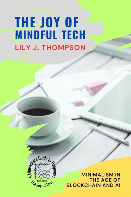 The Joy of Mindful Tech: Minimalism in the Age of Blockchain and AI (Paperback)