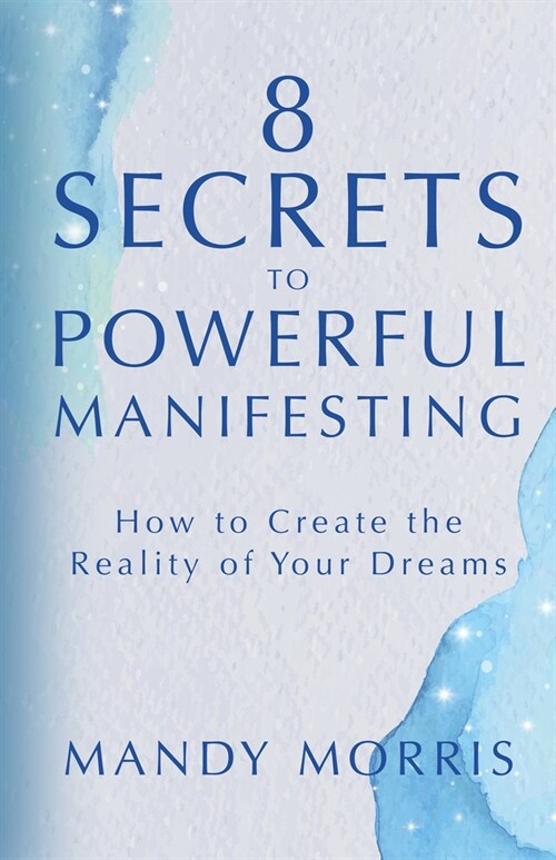 8 Secrets to Powerful Manifesting: How to Create the Reality of Your Dreams (Paperback)