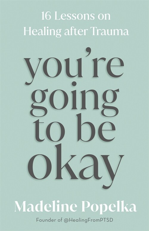 Youre Going to Be Okay: 16 Lessons on Healing After Trauma (Paperback)