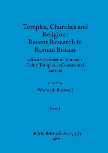 Temples, Churches and Religion: Recent Research in Roman Britain, Part i: with a Gazetteer of Romano-Celtic Temples in Continental Europe (Paperback)