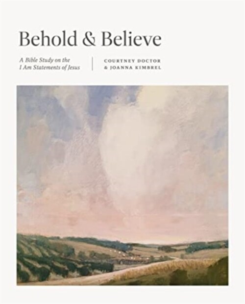 Behold and Believe: A Bible Study on the I Am Statements of Jesus (Paperback)