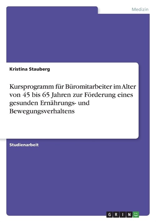 Kursprogramm f? B?omitarbeiter im Alter von 45 bis 65 Jahren zur F?derung eines gesunden Ern?rungs- und Bewegungsverhaltens (Paperback)