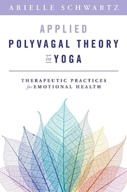 Applied Polyvagal Theory in Yoga: Therapeutic Practices for Emotional Health (Paperback)