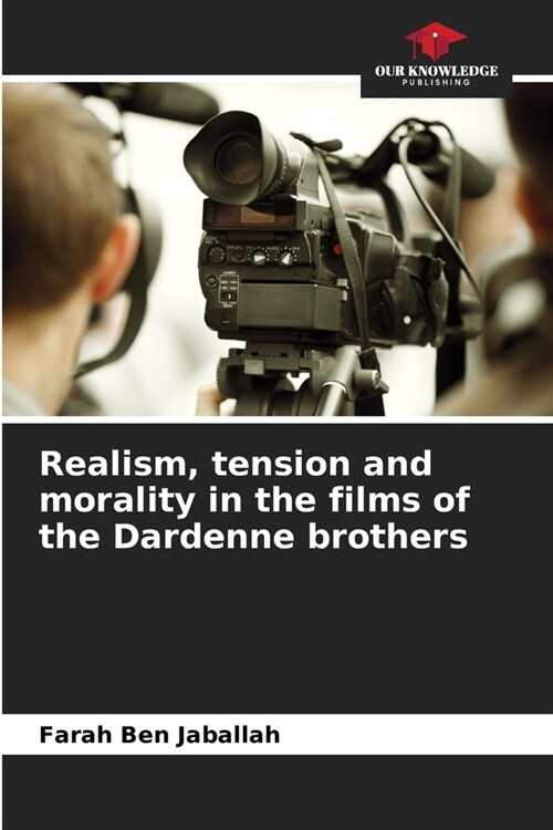 Realism, tension and morality in the films of the Dardenne brothers (Paperback)