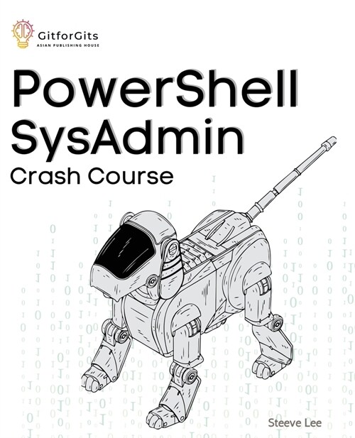 PowerShell SysAdmin Crash Course: Unlock the Full Potential of PowerShell with Advanced Techniques, Automation, Configuration Management and Integrati (Paperback)