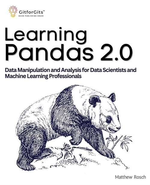 Learning Pandas 2.0: A Comprehensive Guide to Data Manipulation and Analysis for Data Scientists and Machine Learning Professionals (Paperback)