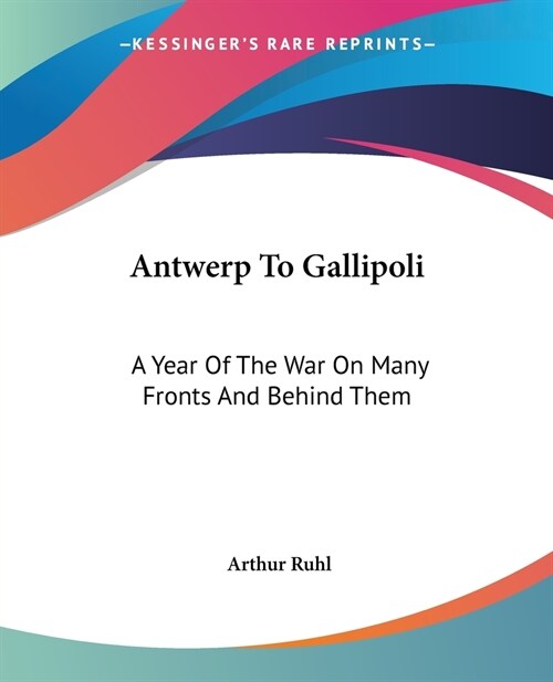 Antwerp To Gallipoli: A Year Of The War On Many Fronts And Behind Them (Paperback)