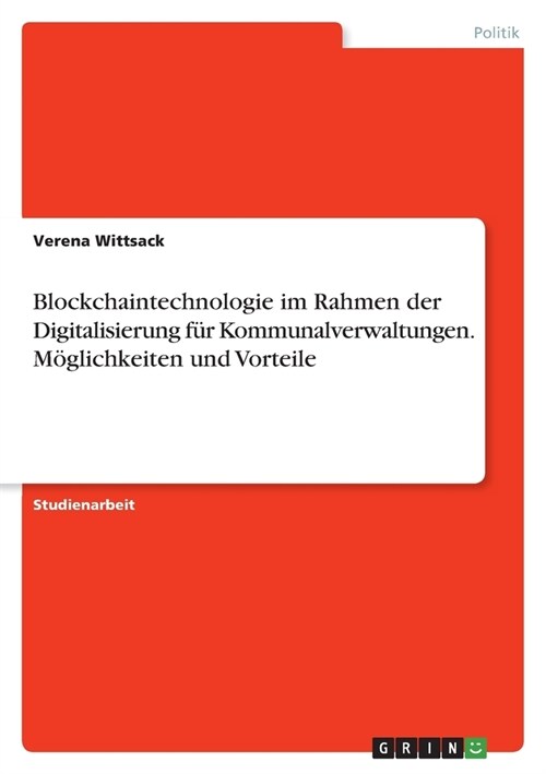 Blockchaintechnologie im Rahmen der Digitalisierung f? Kommunalverwaltungen. M?lichkeiten und Vorteile (Paperback)