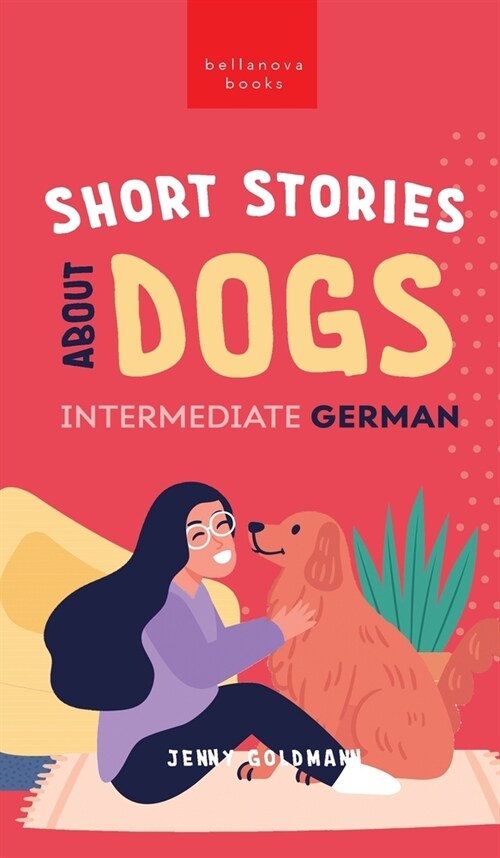 Short Stories about Dogs in Intermediate German (B1-B2 CEFR): 13 Paw-some Short Stories for German Learners (Hardcover)