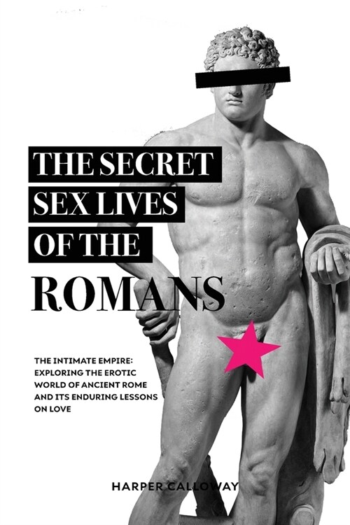 The Secret Sex Lives of the Romans: Exploring the Erotic World of Ancient Rome and Its Enduring Lessons on Love (Paperback)