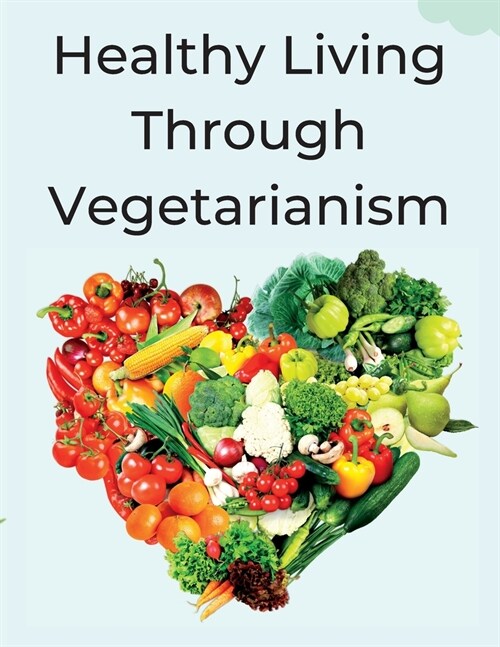 Healthy Living Through Vegetarianism: Lessons from a doctor (Paperback)