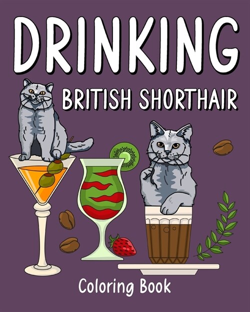 Drinking British Shorthair Coloring Book: Animal Painting Pages with Many Coffee and Cocktail Drinks Recipes (Paperback)