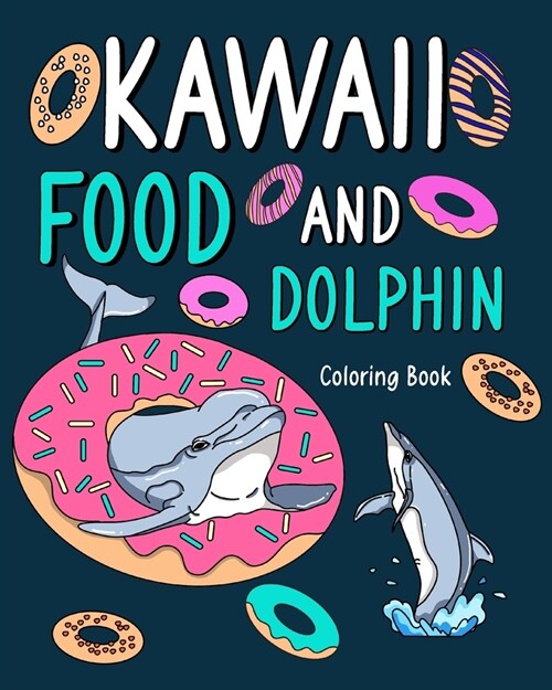 Kawaii Food and Dolphin Coloring Book: Adult Coloring Pages, Activity Painting Menu Cute and Funny Animal Pictures (Paperback)