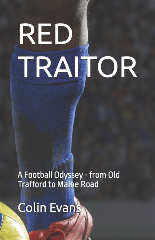 Red Traitor: A Football Odyssey - from Old Trafford to Maine Road (Paperback)