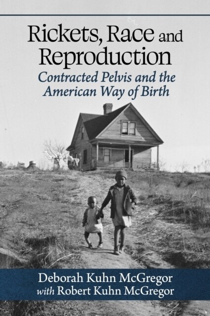 Rickets, Race and Reproduction: Contracted Pelvis and the American Way of Birth (Paperback)