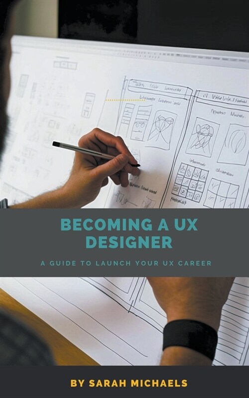 Becoming a UX Designer: A Comprehensive Guide to Launch Your UX Career (Paperback)