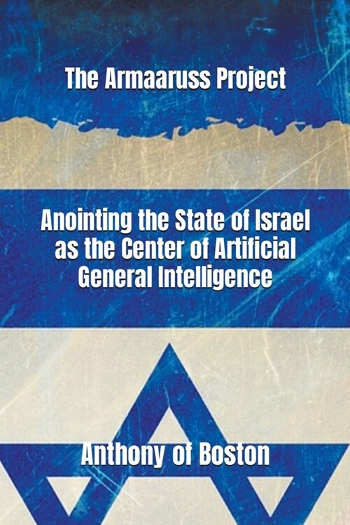 The Armaaruss Project: Anointing the State of Israel as the Center of Artificial General Intelligence (Paperback)