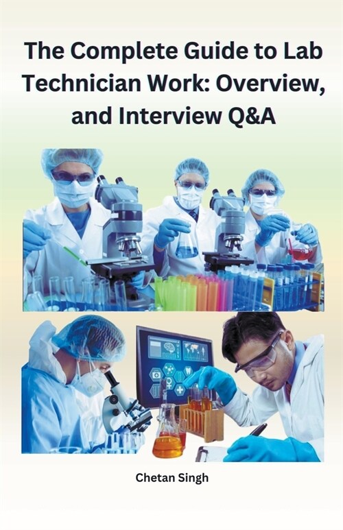 The Complete Guide to Lab Technician Work: Overview and Interview Q&A (Paperback)