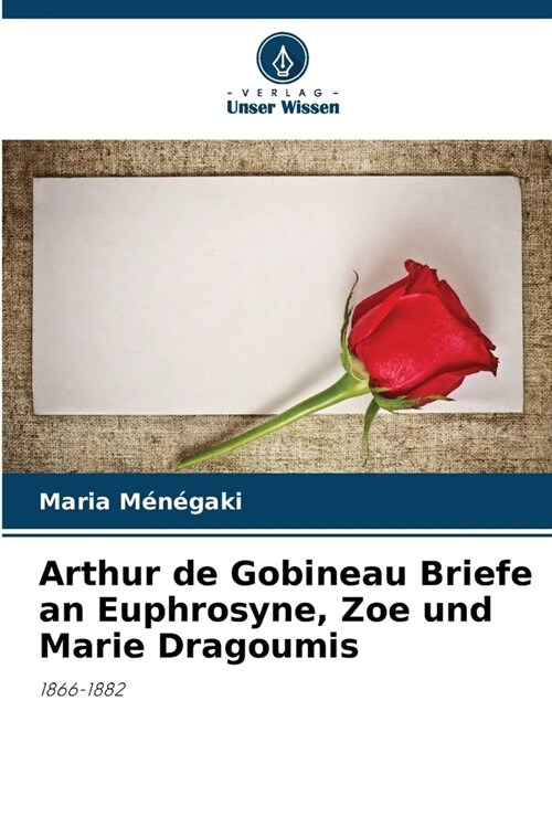 Arthur de Gobineau Briefe an Euphrosyne, Zoe und Marie Dragoumis (Paperback)