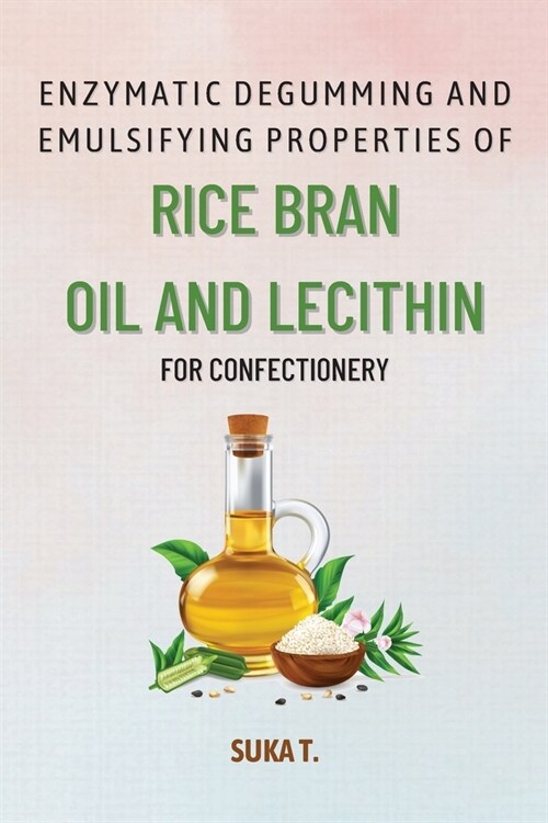 Enzymatic Degumming and Emulsifying Properties of Rice Bran Oil and Lecithin for Confectionery (Paperback)