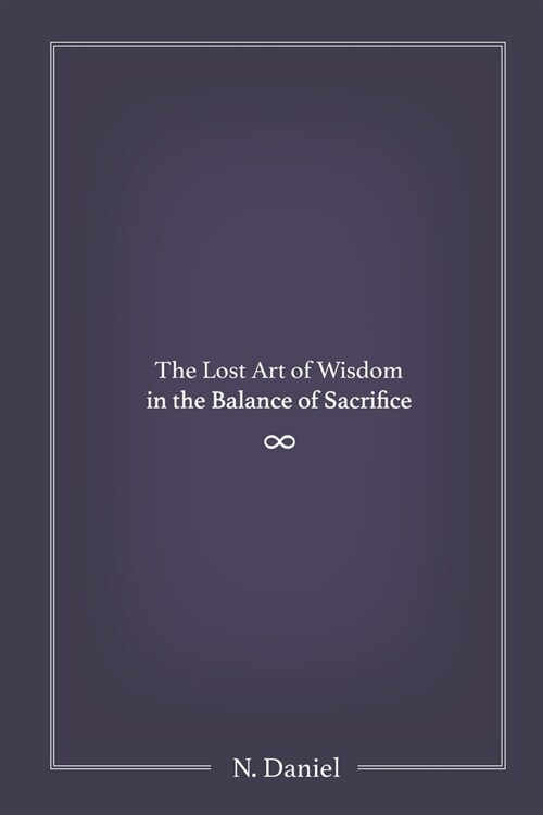 The Lost Art of Wisdom in the Balance of Sacrifice (Paperback)