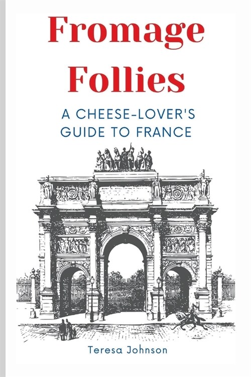 Fromage Follies: A Cheese-Lovers Guide to France (Paperback)