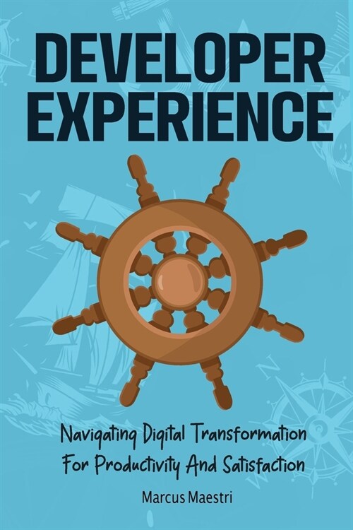 Developer Experience: Navigating Digital Transformation For Productivity And Satisfaction (Paperback)