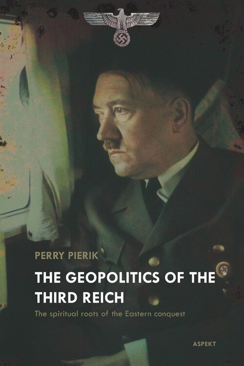 The Geopolitics of the Third Reich: The spiritual roots of the conquest campaign to the east (Paperback)