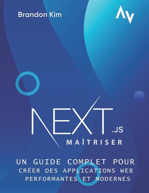 Ma?riser Next.js: Un guide complet pour cr?r des applications web performantes et modernes (Paperback)