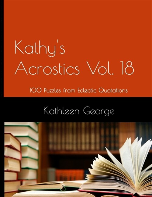 Kathys Acrostics Vol. 18: 100 Puzzles from Eclectic Quotations (Paperback)