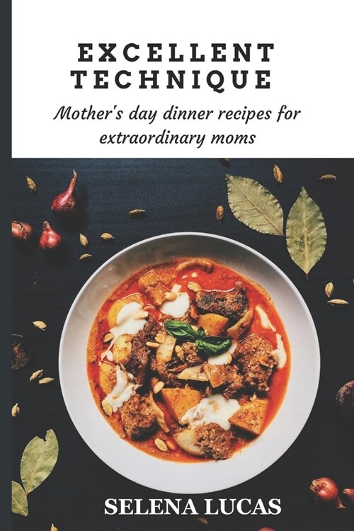 Excellent technique: Mothers day dinner recipes for extraordinary moms (Paperback)