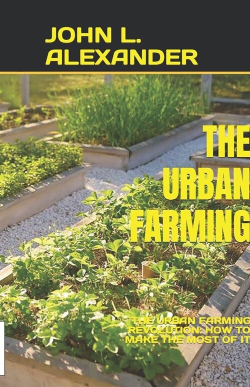 The Urban Farming: The Urban Farming Revolution: How to Make the Most of It (Paperback)