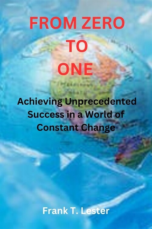 From Zero to One: Achieving Unprecedented Success in a World of Constant Change (Paperback)