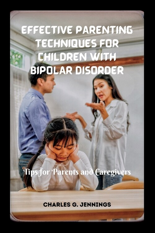 Effective Parenting Techniques for Children with Bipolar Disorder: Tips for Parents and Caregivers (Paperback)