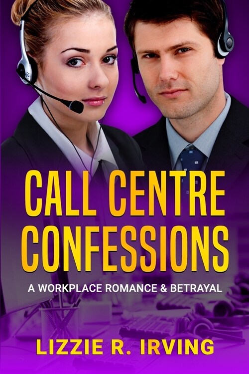 Call Centre Confessions: A Workplace Romance and Betrayal (Paperback)