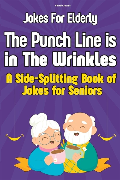 Jokes For Elderly The Punch Line Is In The Wrinkles: A Side-Splitting Book Of Jokes For Seniors (Paperback)